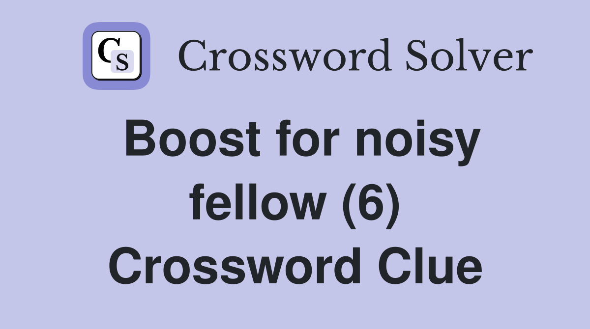 Boost for noisy fellow (6) Crossword Clue