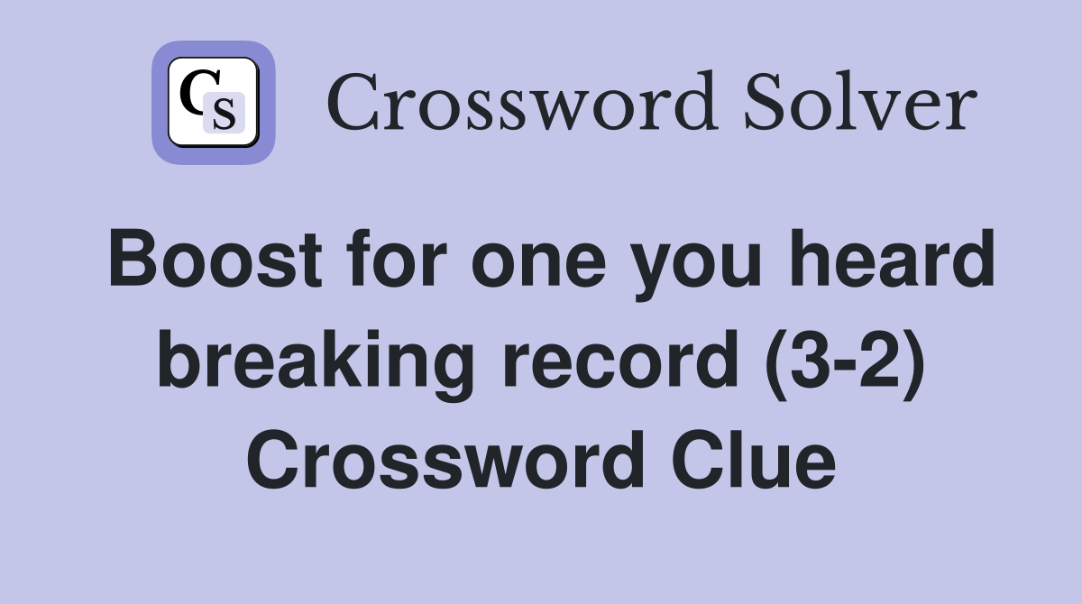 Boost for one you heard breaking record (3-2) Crossword Clue
