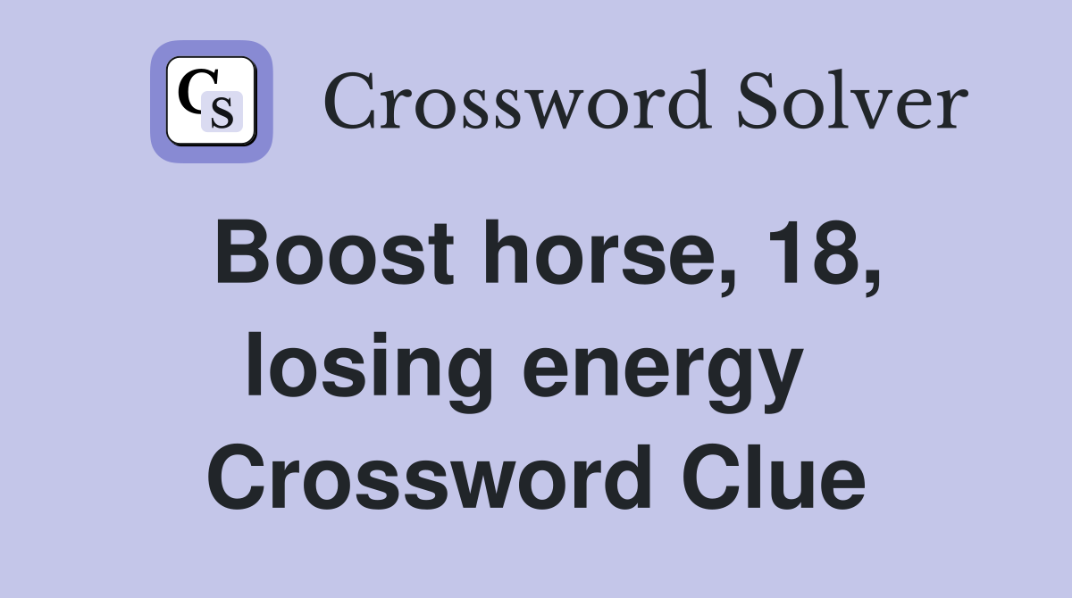 Boost horse, 18, losing energy  Crossword Clue