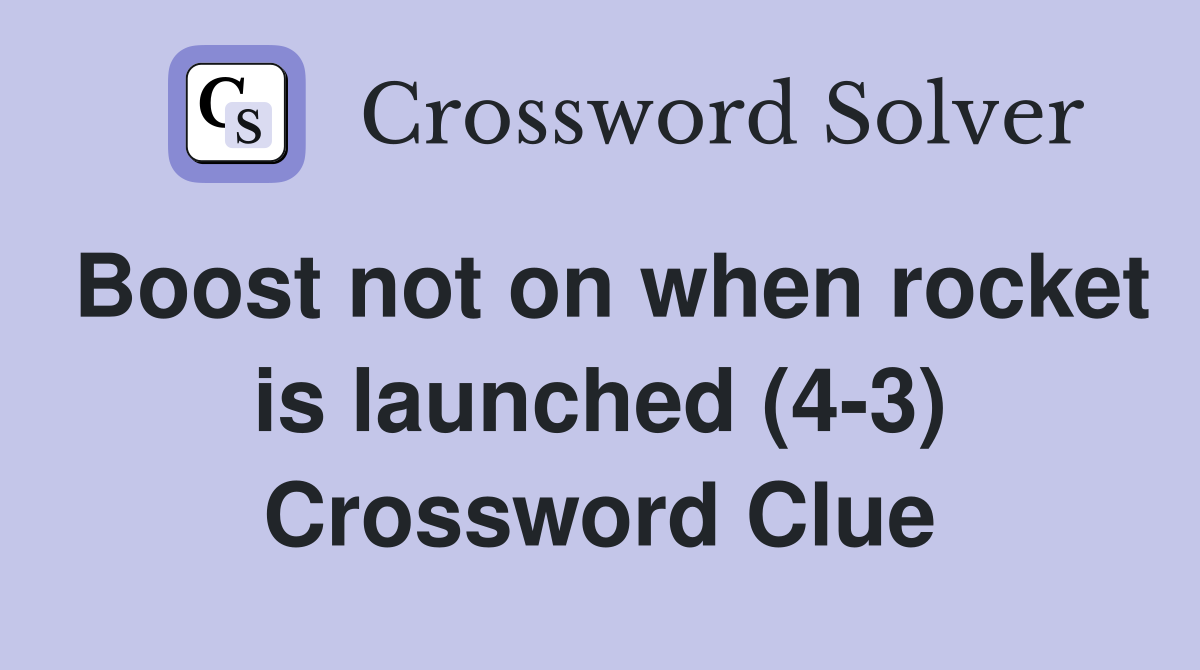 Boost not on when rocket is launched (4-3) Crossword Clue