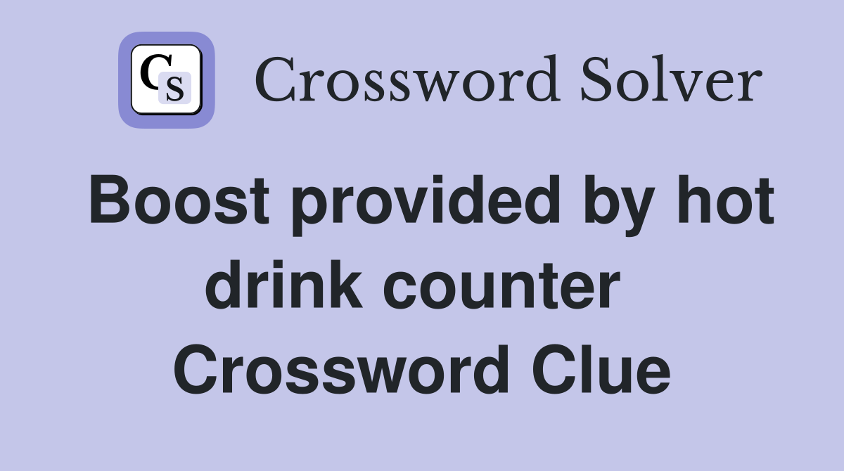 Boost provided by hot drink counter  Crossword Clue