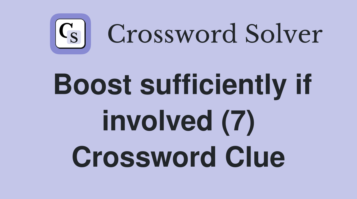 Boost sufficiently if involved (7) Crossword Clue