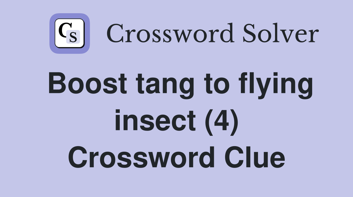Boost tang to flying insect (4) Crossword Clue