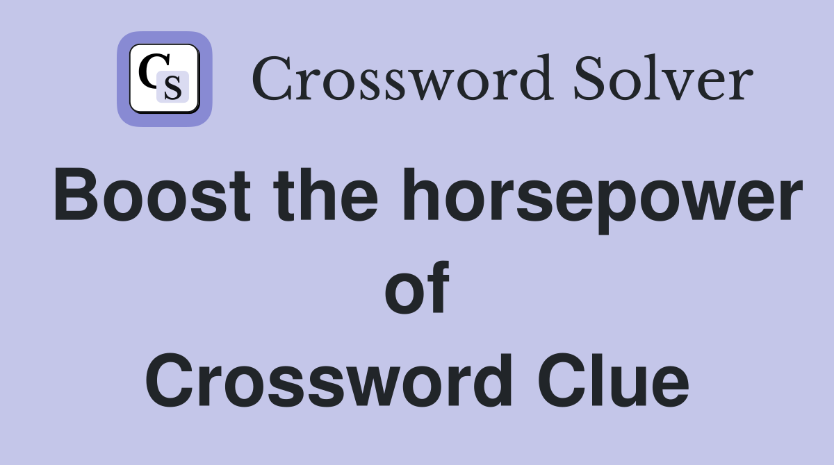 Boost the horsepower of Crossword Clue