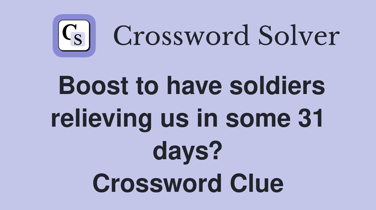 Boost to have soldiers relieving us in some 31 days? Crossword Clue