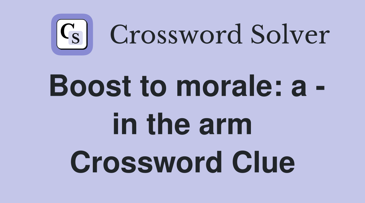 Boost to morale: a - in the arm Crossword Clue