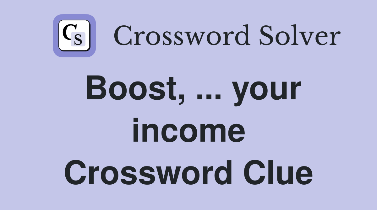 Boost, ... your income Crossword Clue