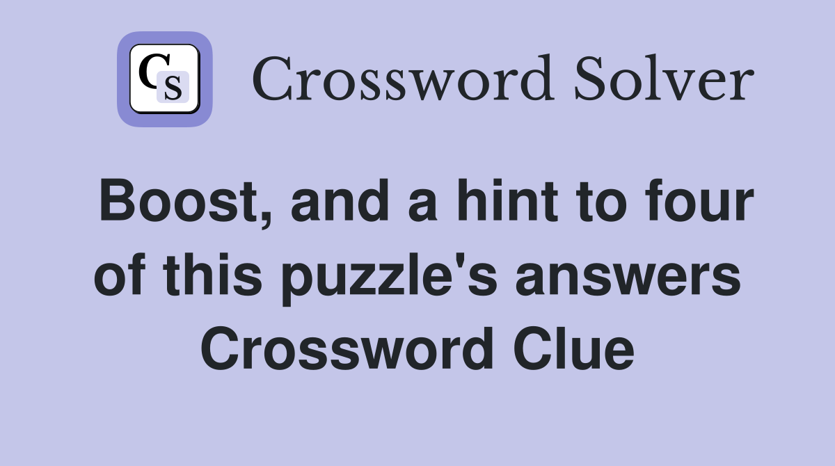 Boost, and a hint to four of this puzzle's answers Crossword Clue