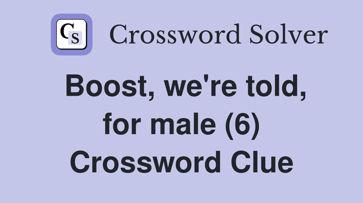 Boost, we're told, for male (6) Crossword Clue