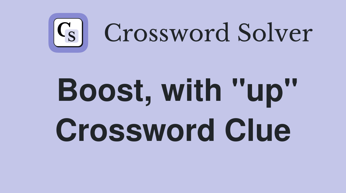 Boost, with ''up'' Crossword Clue