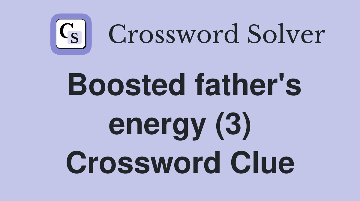 Boosted father's energy (3) Crossword Clue