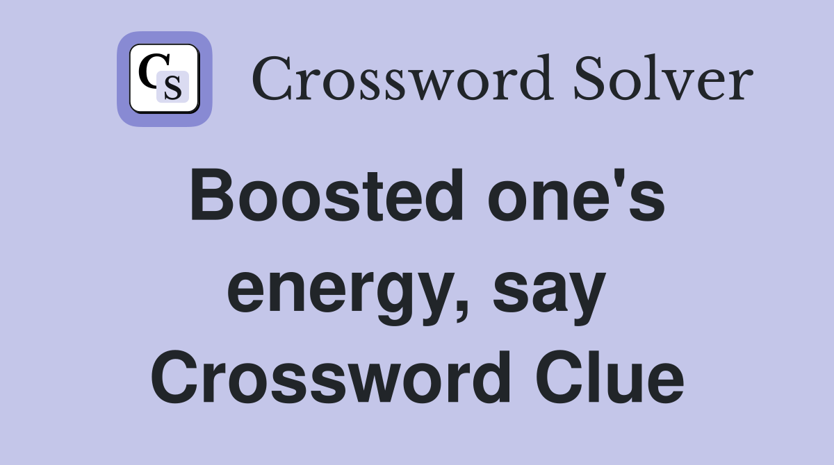 Boosted one's energy, say Crossword Clue