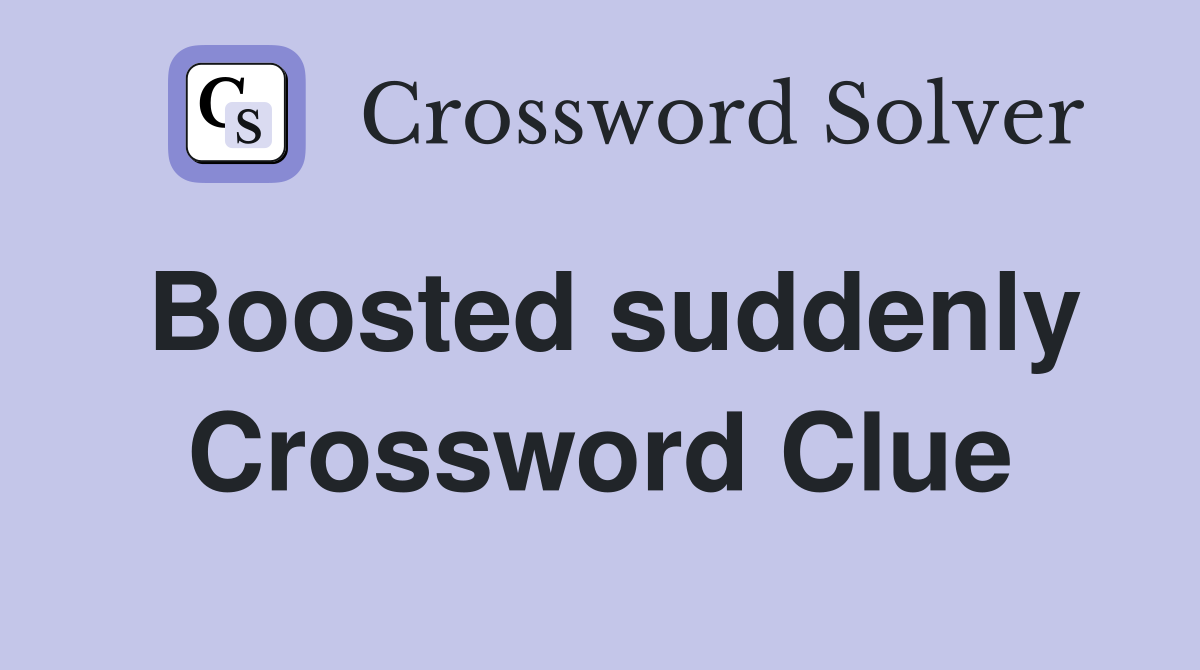 Boosted suddenly Crossword Clue
