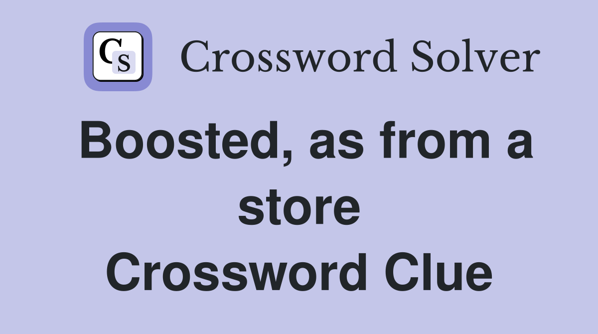 Boosted, as from a store Crossword Clue