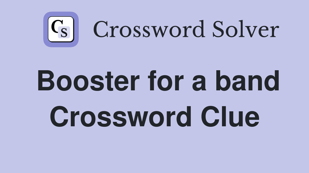 Booster for a band Crossword Clue