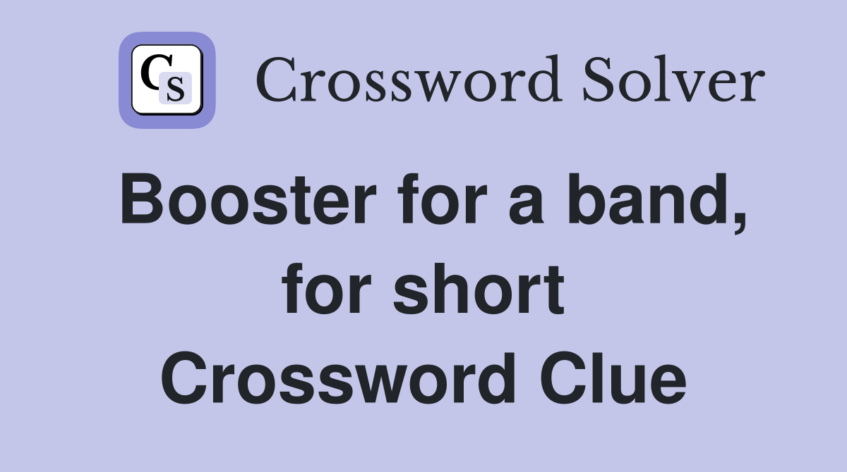 Booster for a band, for short Crossword Clue
