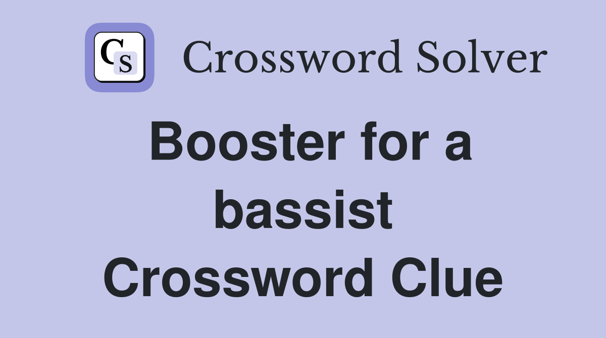 Booster for a bassist Crossword Clue