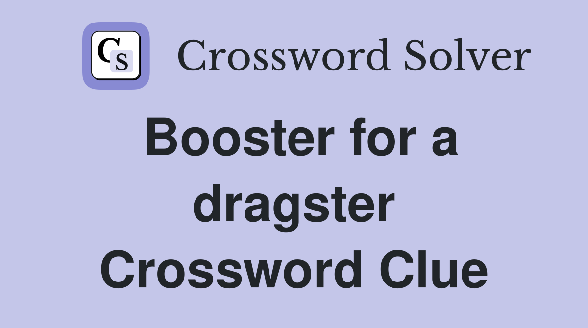 Booster for a dragster Crossword Clue