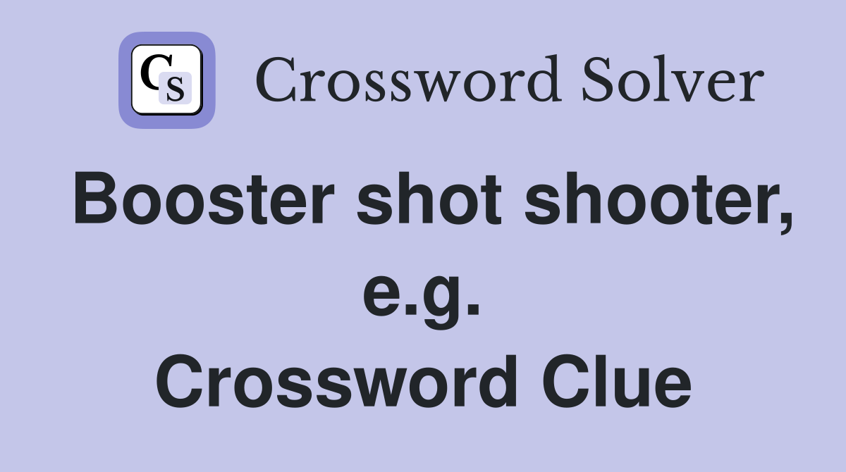 Booster shot shooter, e.g. Crossword Clue