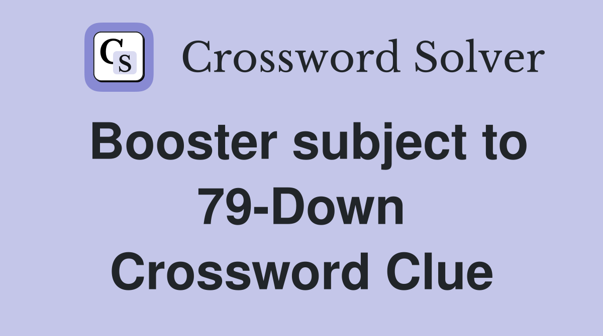 Booster subject to 79-Down Crossword Clue