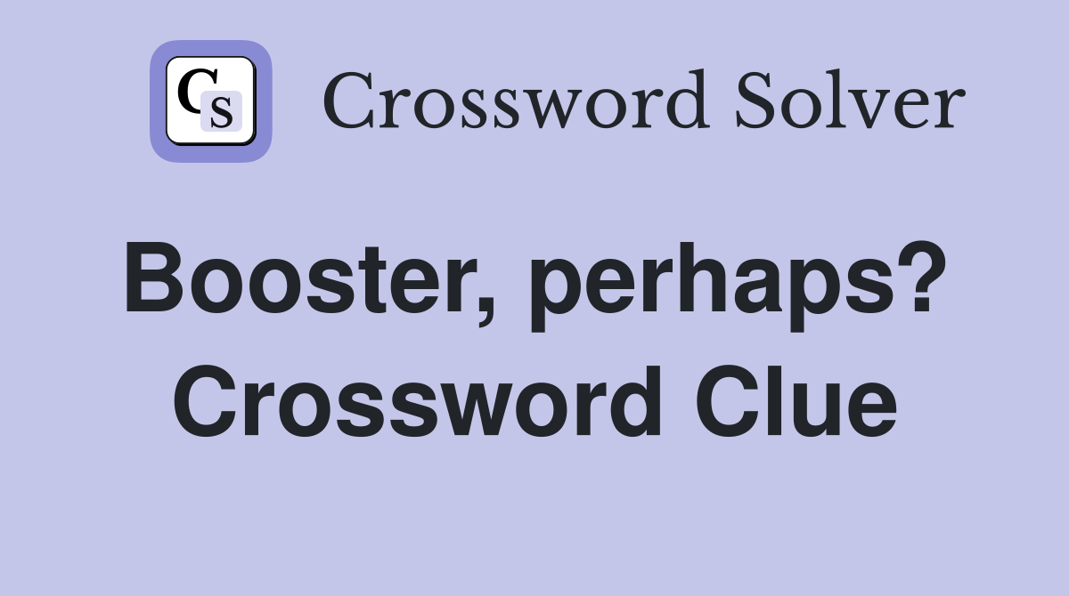 Booster, perhaps?  Crossword Clue