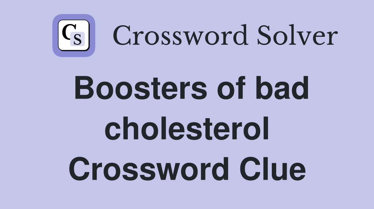 Boosters of bad cholesterol Crossword Clue