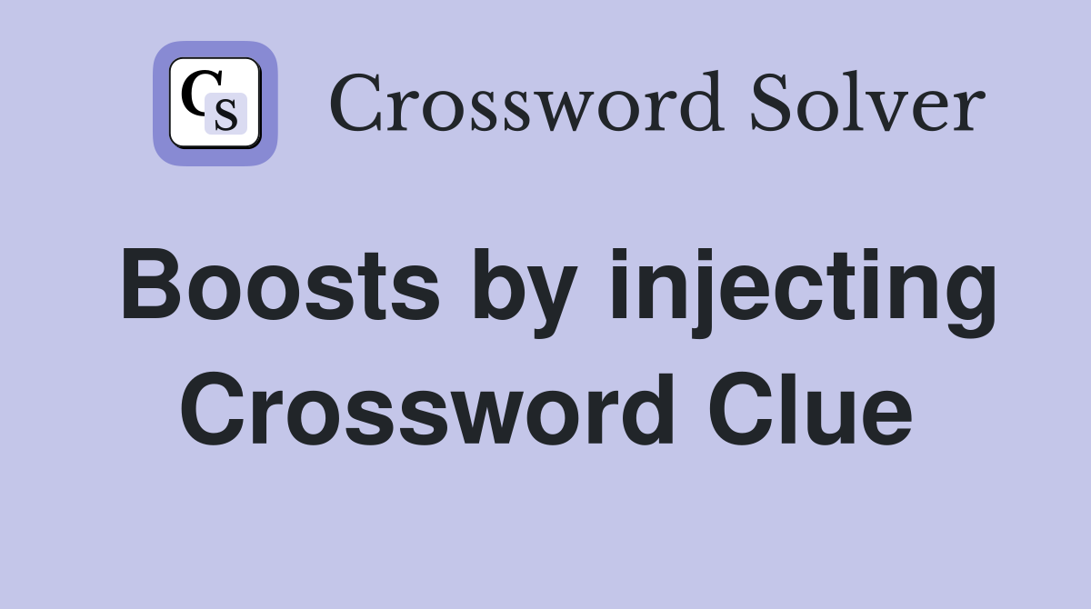 Boosts by injecting Crossword Clue