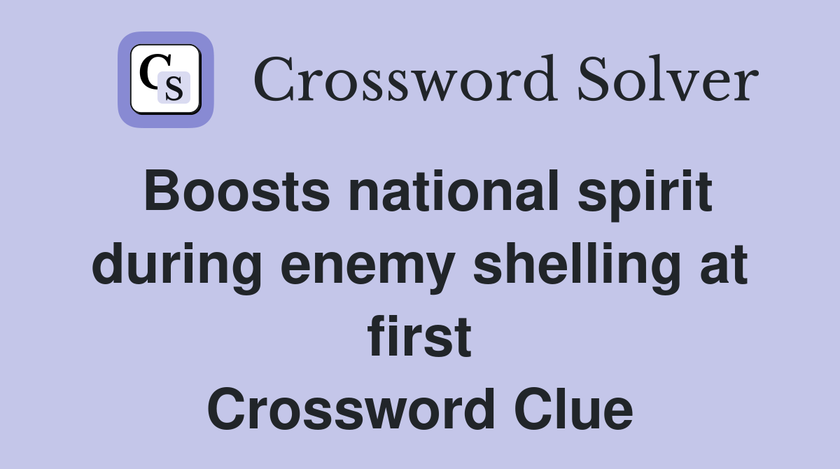 Boosts national spirit during enemy shelling at first Crossword Clue