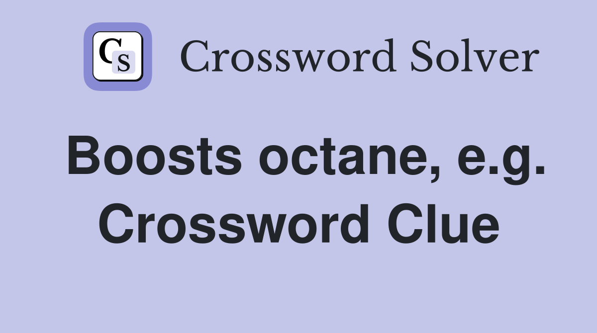 Boosts octane, e.g. Crossword Clue