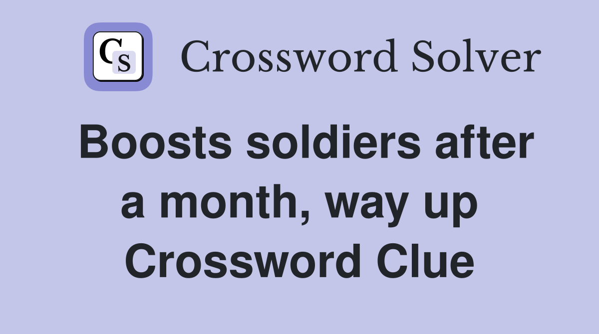 Boosts soldiers after a month, way up Crossword Clue