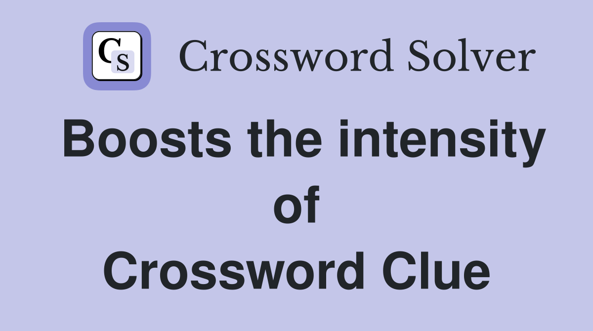 Boosts the intensity of Crossword Clue