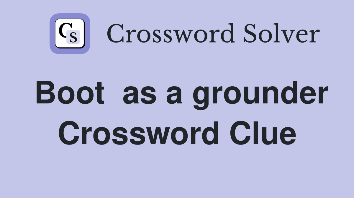 Boot  as a grounder Crossword Clue