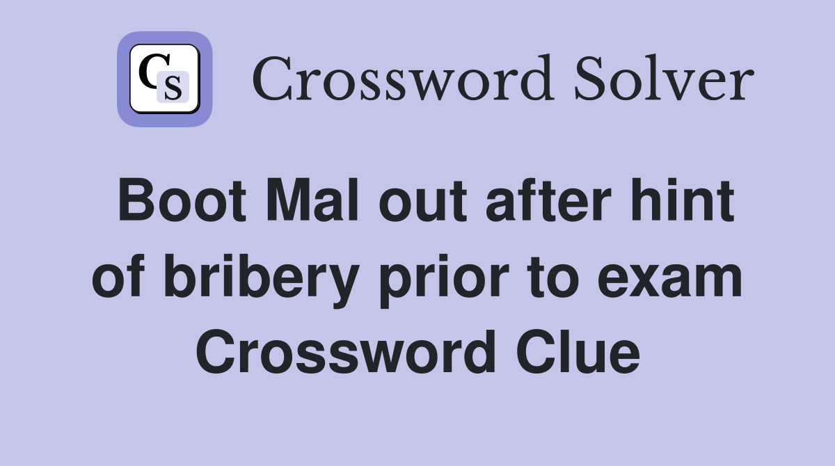 Boot Mal out after hint of bribery prior to exam Crossword Clue
