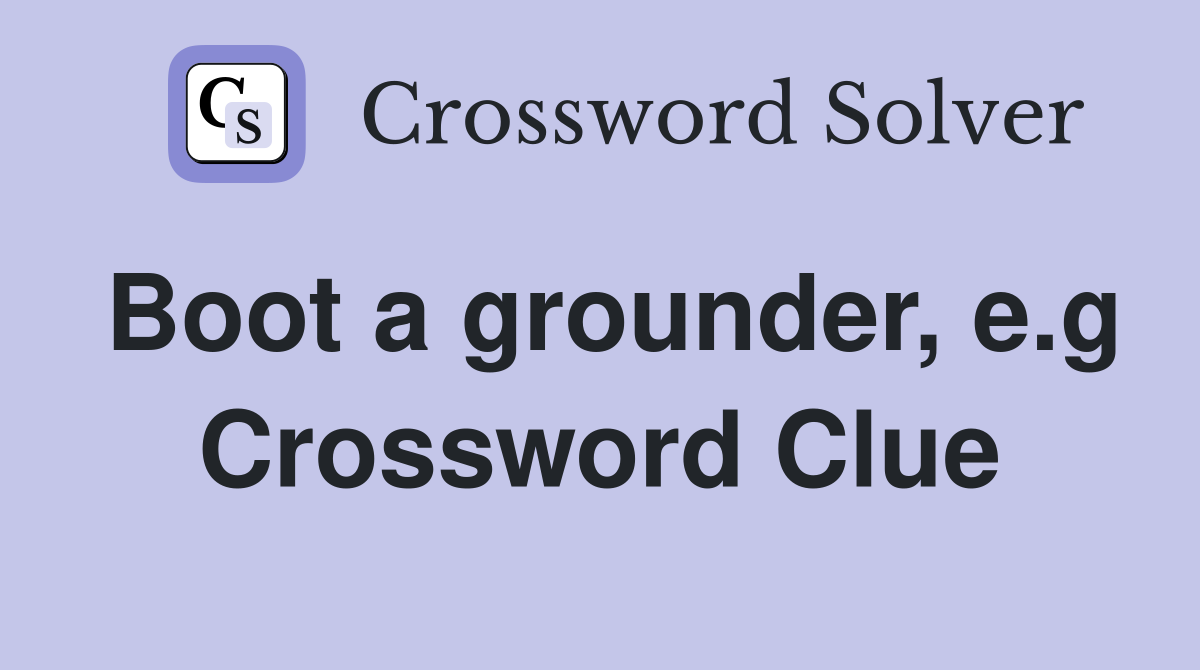 Boot a grounder, e.g Crossword Clue
