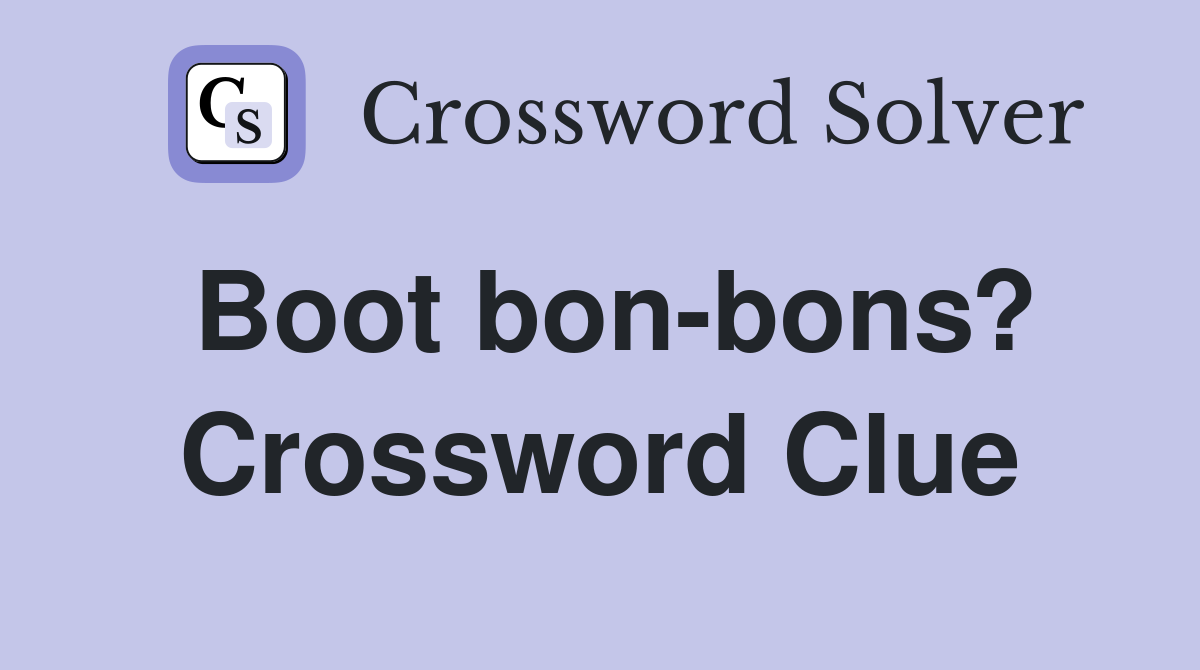 Boot bon-bons? Crossword Clue