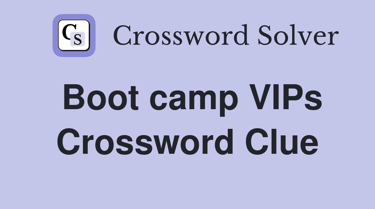 Boot camp VIPs Crossword Clue