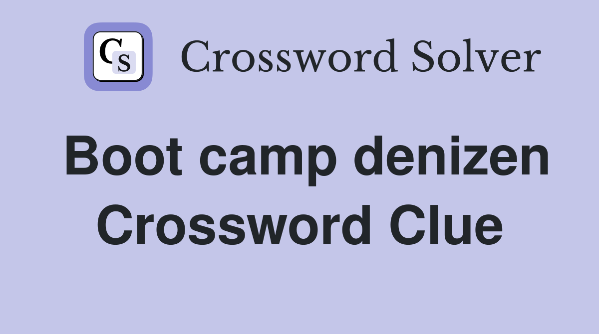 Boot camp denizen Crossword Clue