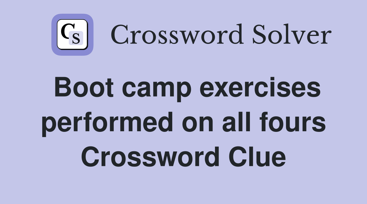 Boot camp exercises performed on all fours Crossword Clue