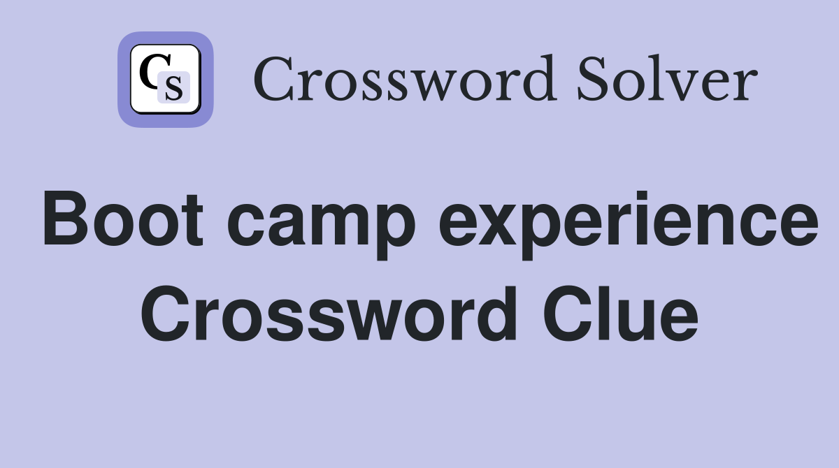 Boot camp experience Crossword Clue