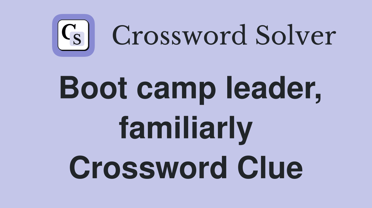 Boot camp leader, familiarly Crossword Clue