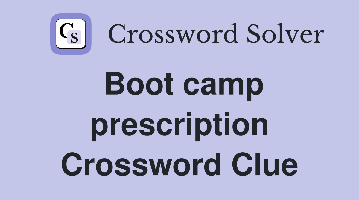Boot camp prescription Crossword Clue