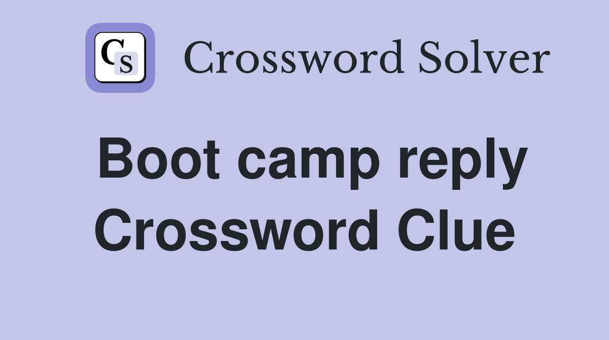 Boot camp reply Crossword Clue