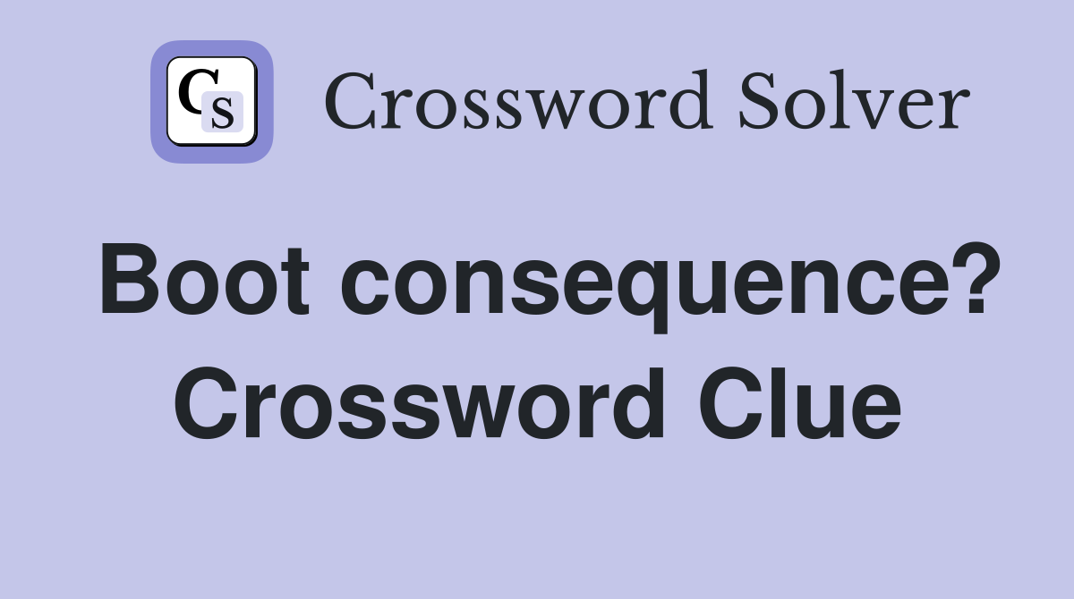 Boot consequence? Crossword Clue
