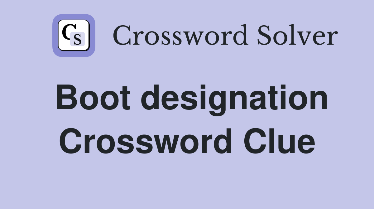 Boot designation Crossword Clue