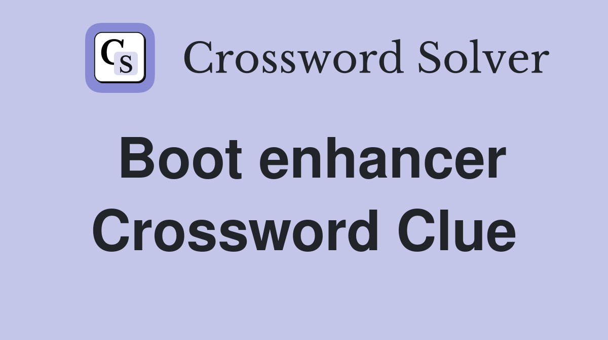 Boot enhancer Crossword Clue