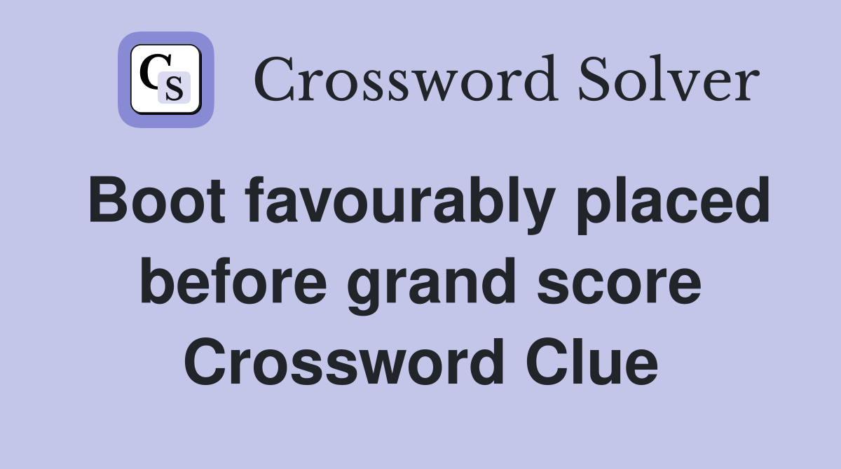 Boot favourably placed before grand score Crossword Clue