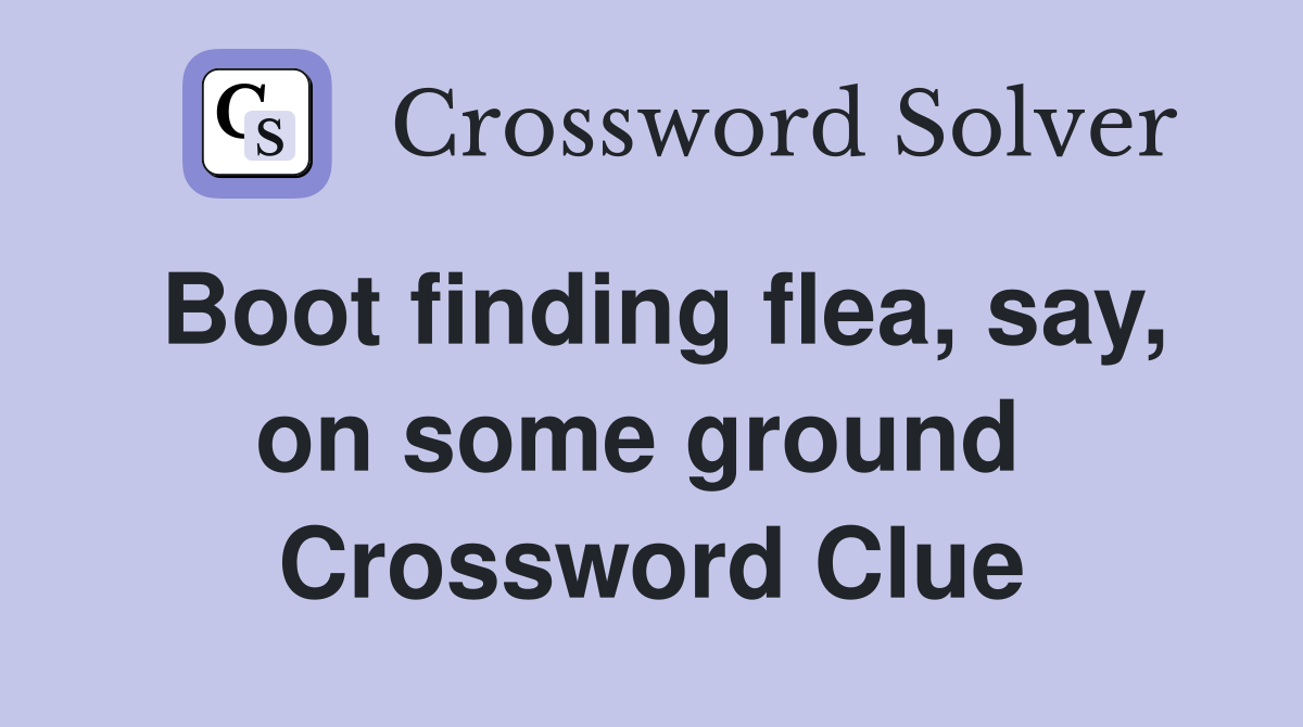 Boot finding flea, say, on some ground  Crossword Clue
