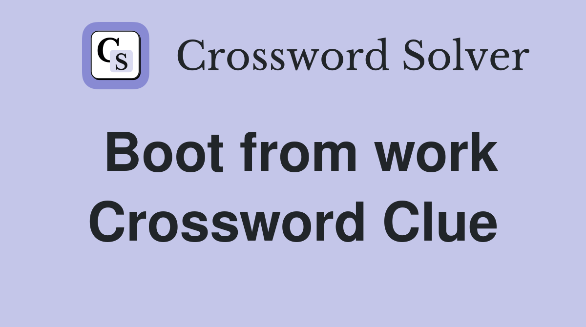 Boot from work Crossword Clue