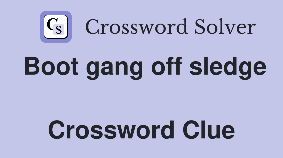 Boot gang off sledge  Crossword Clue