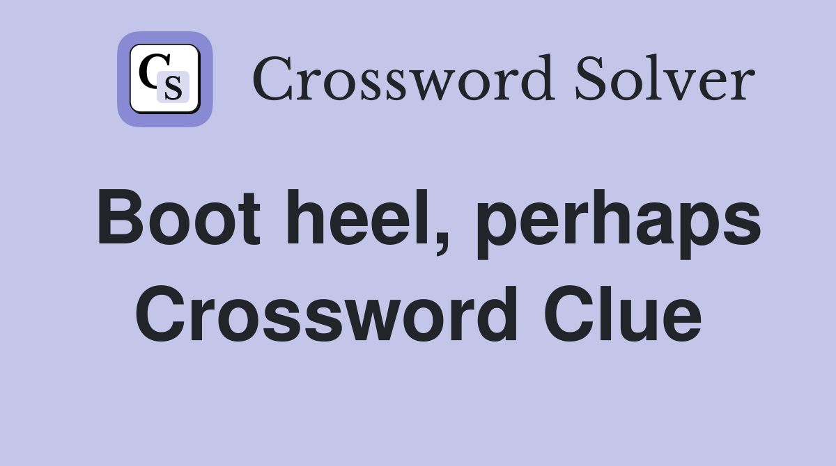 Boot heel, perhaps Crossword Clue